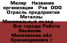 Маляр › Название организации ­ Рза, ООО › Отрасль предприятия ­ Металлы › Минимальный оклад ­ 40 000 - Все города Работа » Вакансии   . Московская обл.,Красноармейск г.